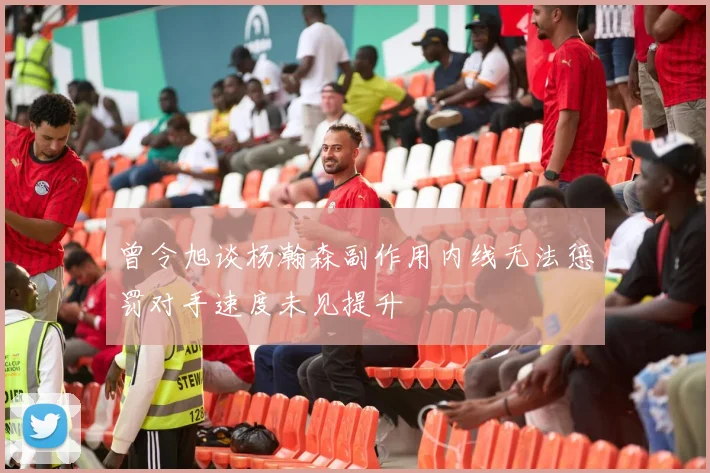 曾令旭谈杨瀚森副作用内线无法惩罚对手速度未见提升
