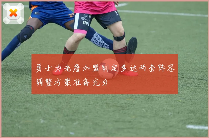 勇士为老詹加盟制定多达两套阵容调整方案准备充分